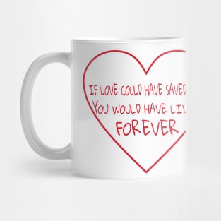 If Love Could Have Saved You... Mug